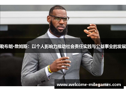 勒布朗·詹姆斯：以个人影响力推动社会责任实践与公益事业的发展