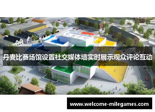 丹麦比赛场馆设置社交媒体墙实时展示观众评论互动