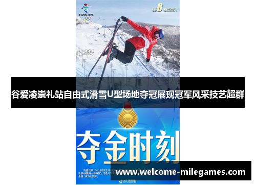 谷爱凌崇礼站自由式滑雪U型场地夺冠展现冠军风采技艺超群