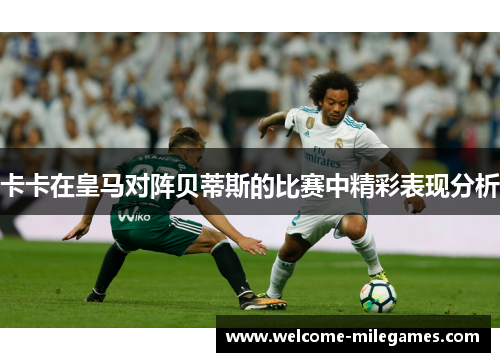 卡卡在皇马对阵贝蒂斯的比赛中精彩表现分析