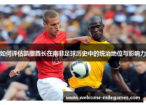 如何评估凯撒酋长在南非足球历史中的统治地位与影响力