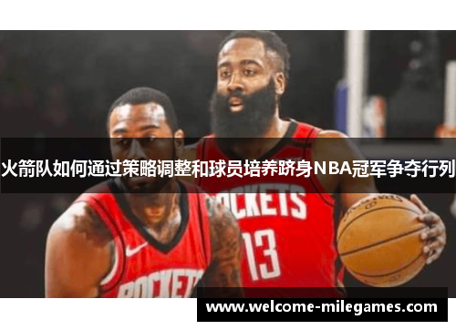 火箭队如何通过策略调整和球员培养跻身NBA冠军争夺行列