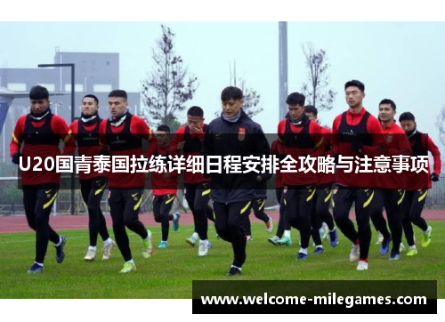 U20国青泰国拉练详细日程安排全攻略与注意事项
