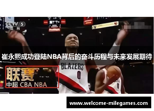 崔永熙成功登陆NBA背后的奋斗历程与未来发展期待