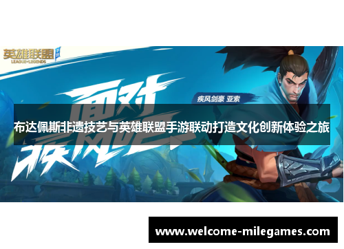 布达佩斯非遗技艺与英雄联盟手游联动打造文化创新体验之旅