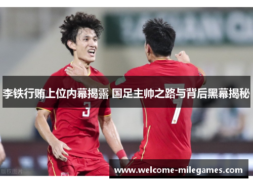 李铁行贿上位内幕揭露 国足主帅之路与背后黑幕揭秘