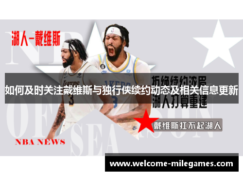 如何及时关注戴维斯与独行侠续约动态及相关信息更新