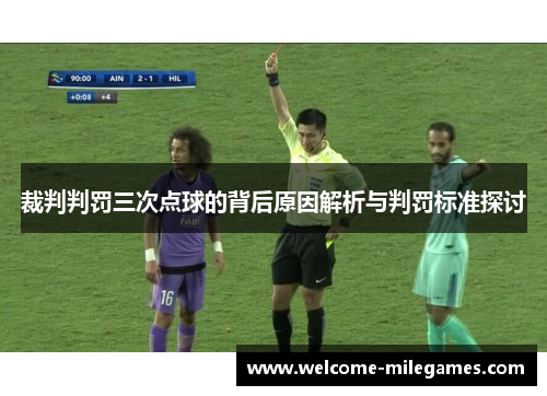 裁判判罚三次点球的背后原因解析与判罚标准探讨