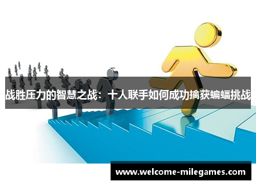 战胜压力的智慧之战：十人联手如何成功擒获蝙蝠挑战