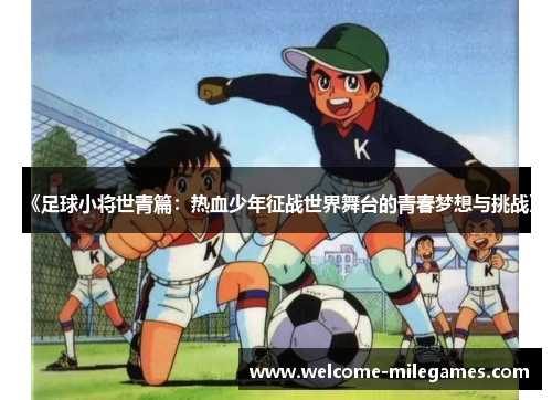 《足球小将世青篇：热血少年征战世界舞台的青春梦想与挑战》