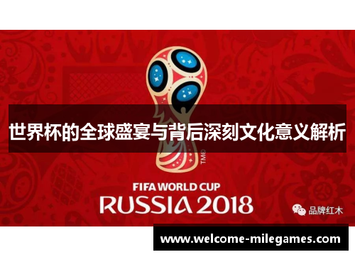 世界杯的全球盛宴与背后深刻文化意义解析