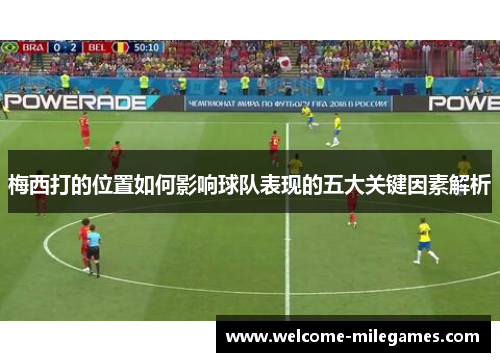 梅西打的位置如何影响球队表现的五大关键因素解析