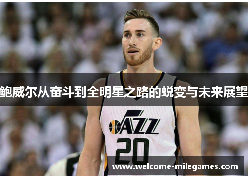 鲍威尔从奋斗到全明星之路的蜕变与未来展望