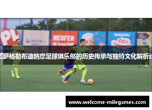 萨格勒布迪纳摩足球俱乐部的历史传承与独特文化解析 萨格勒布迪纳摩足球俱乐部的历史传承与独特文化解析