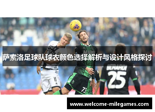 萨索洛足球队球衣颜色选择解析与设计风格探讨