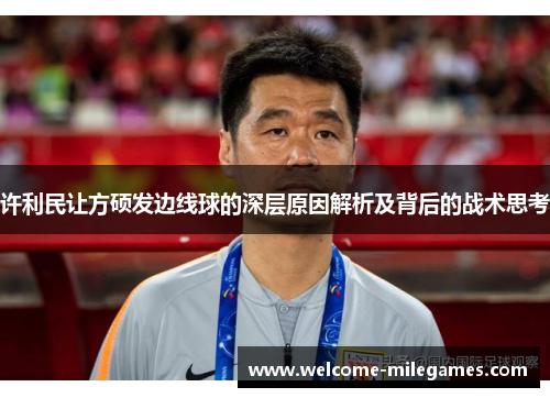 许利民让方硕发边线球的深层原因解析及背后的战术思考 许利民让方硕发边线球的深层原因解析及背后的战术思考