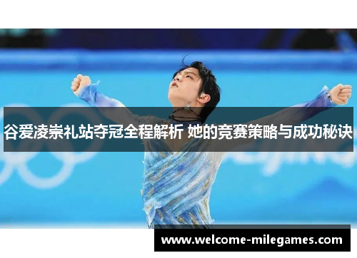 谷爱凌崇礼站夺冠全程解析 她的竞赛策略与成功秘诀 谷爱凌崇礼站夺冠全程解析 她的竞赛策略与成功秘诀