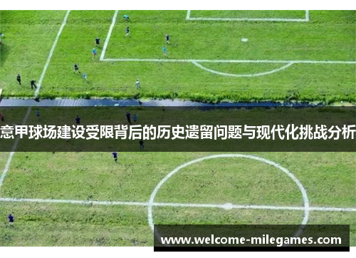 意甲球场建设受限背后的历史遗留问题与现代化挑战分析 意甲球场建设受限背后的历史遗留问题与现代化挑战分析
