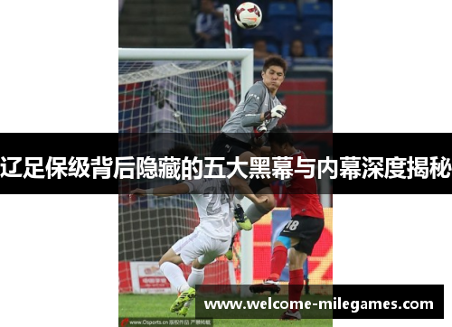 辽足保级背后隐藏的五大黑幕与内幕深度揭秘