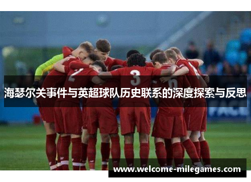 海瑟尔关事件与英超球队历史联系的深度探索与反思 海瑟尔关事件与英超球队历史联系的深度探索与反思