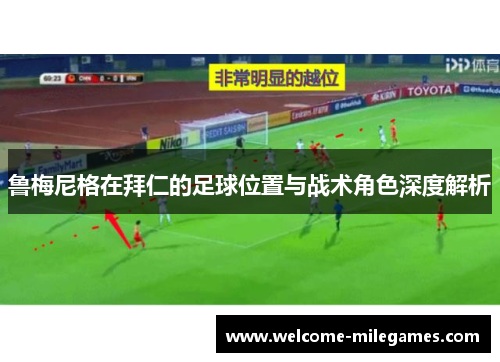 鲁梅尼格在拜仁的足球位置与战术角色深度解析